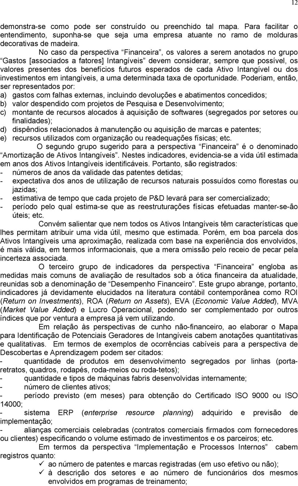 esperados de cada Ativo Intangível ou dos investimentos em intangíveis, a uma determinada taxa de oportunidade.