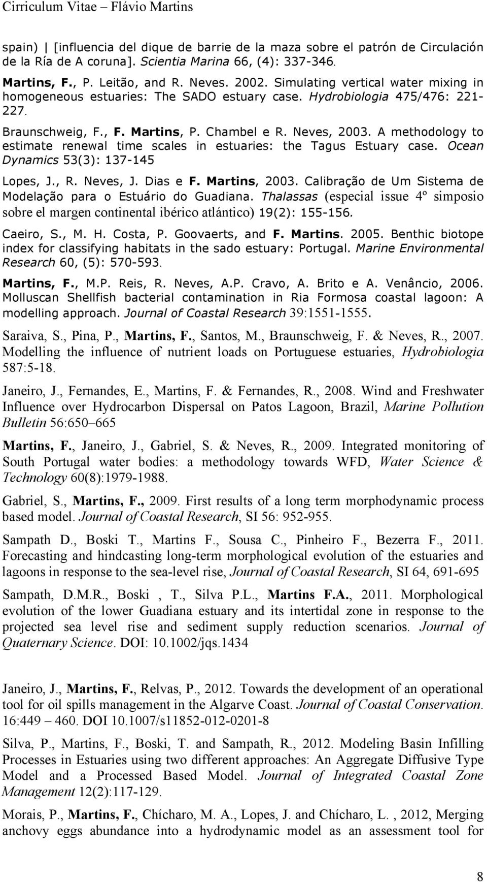 A methodology to estimate renewal time scales in estuaries: the Tagus Estuary case. Ocean Dynamics 53(3): 137-145 Lopes, J., R. Neves, J. Dias e F. Martins, 2003.