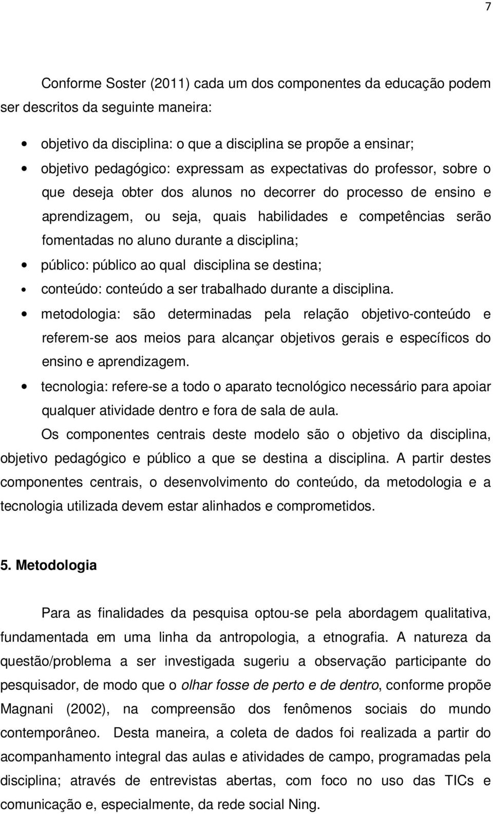 disciplina; público: público ao qual disciplina se destina; conteúdo: conteúdo a ser trabalhado durante a disciplina.