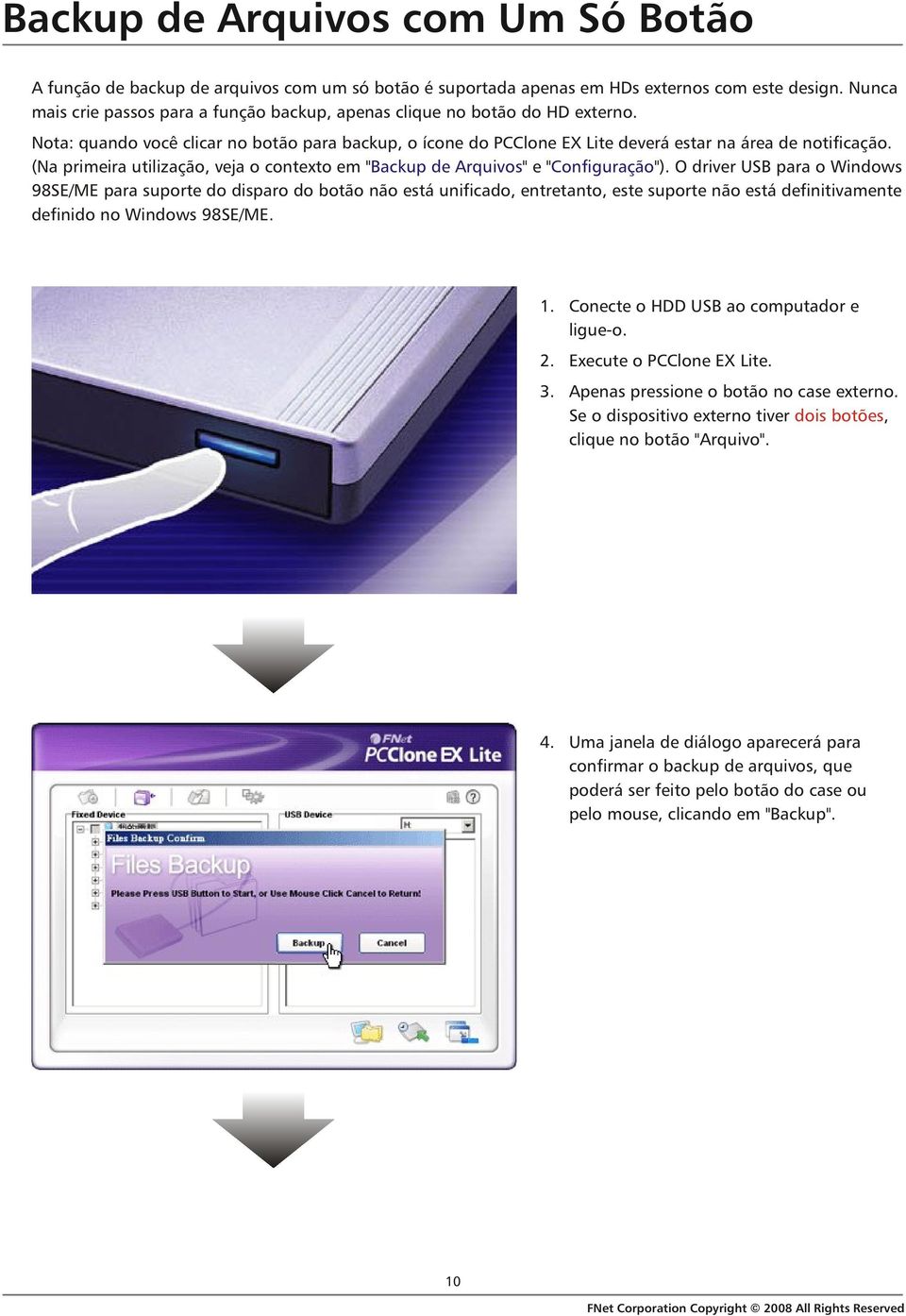 (Na primeira utilização, veja o contexto em " Backup de Arquivos" e " Configuração").