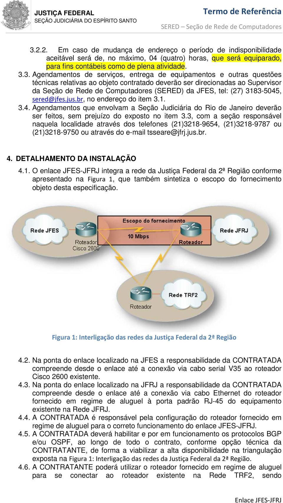 tel: (27) 3183-5045, sered@jfes.jus.br, no endereço do item 3.1. 3.4. Agendamentos que envolvam a Seção Judiciária do Rio de Janeiro deverão ser feitos, sem prejuízo do exposto no item 3.