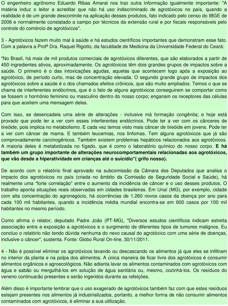 pelo controle do comércio de agrotóxicos". 3 - Agrotóxicos fazem muito mal à saúde e há estudos científicos importantes que demonstram esse fato. Com a palavra a Profª Dra.