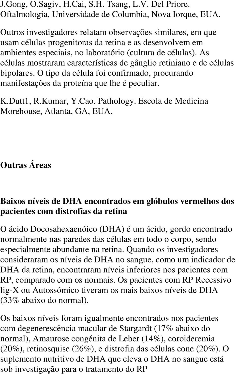 As células mostraram características de gânglio retiniano e de células bipolares. O tipo da célula foi confirmado, procurando manifestações da proteína que lhe é peculiar. K.Dutt1, R.Kumar, Y.Cao.