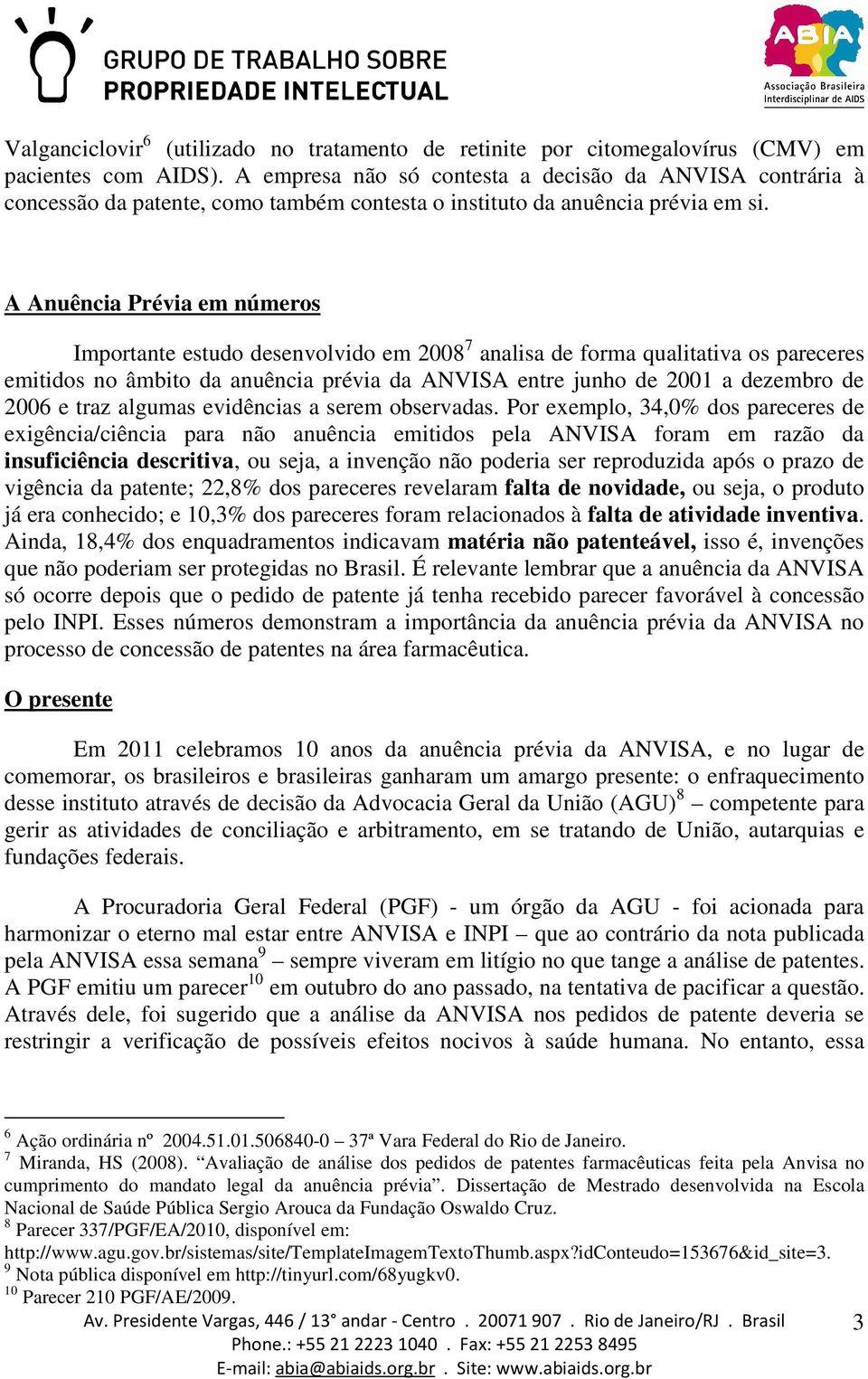 A Anuência Prévia em números Importante estudo desenvolvido em 2008 7 analisa de forma qualitativa os pareceres emitidos no âmbito da anuência prévia da ANVISA entre junho de 2001 a dezembro de 2006