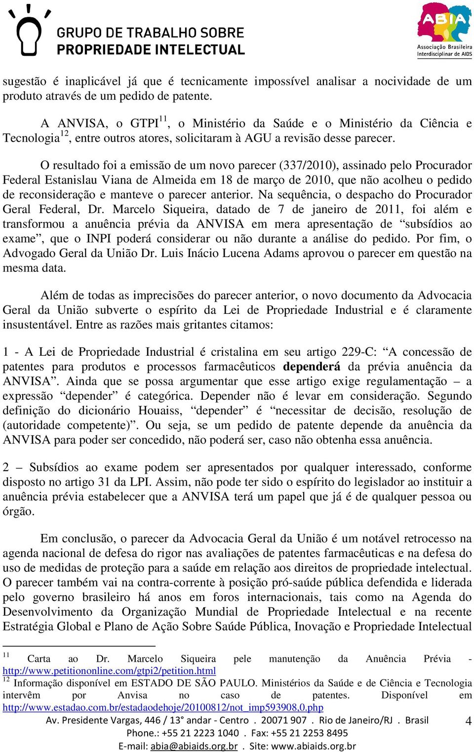 O resultado foi a emissão de um novo parecer (337/2010), assinado pelo Procurador Federal Estanislau Viana de Almeida em 18 de março de 2010, que não acolheu o pedido de reconsideração e manteve o