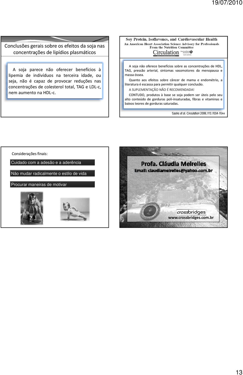 A soja não oferece benefícios sobre as concentrações de HDL, TAG, pressão arterial, sintomas vasomotores da menopausa e massa óssea.