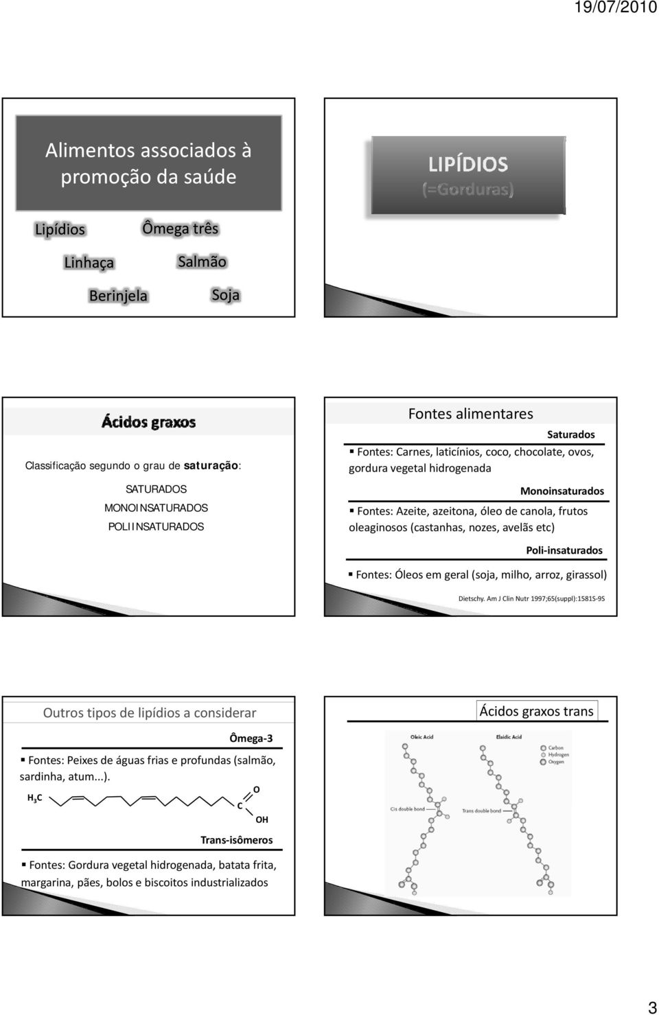 Poli insaturados Fontes: Óleos em geral (soja, milho, arroz, girassol) Dietschy.