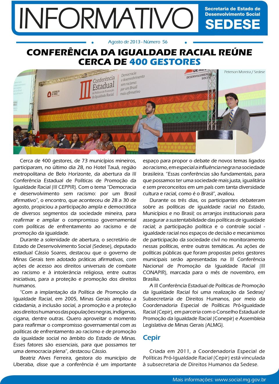 Com o tema Democracia e desenvolvimento sem racismo: por um Brasil afirmativo, o encontro, que aconteceu de 28 a 30 de agosto, propiciou a participação ampla e democrática de diversos segmentos da