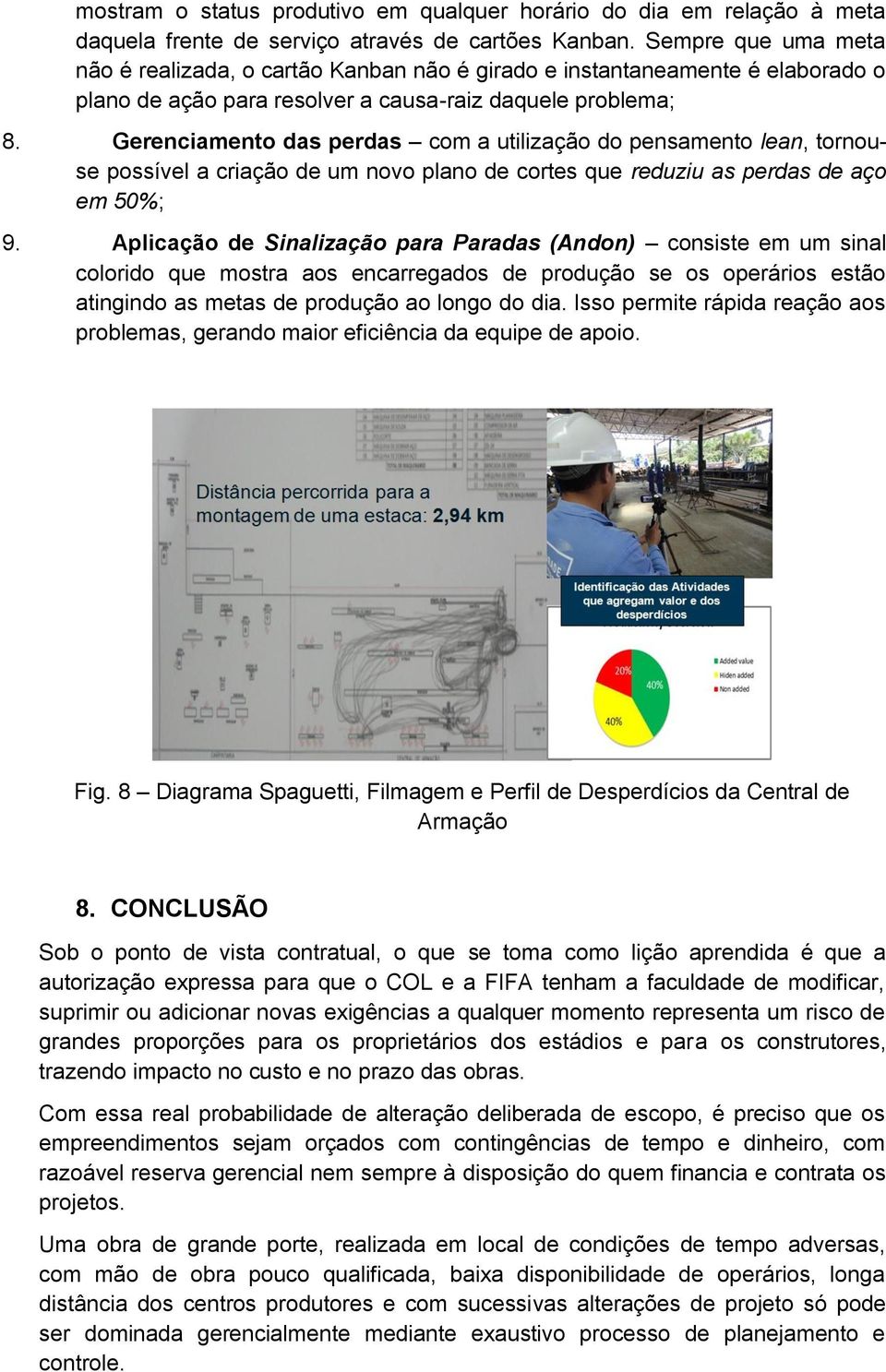 Gerenciamento das perdas com a utilização do pensamento lean, tornouse possível a criação de um novo plano de cortes que reduziu as perdas de aço em 50%; 9.