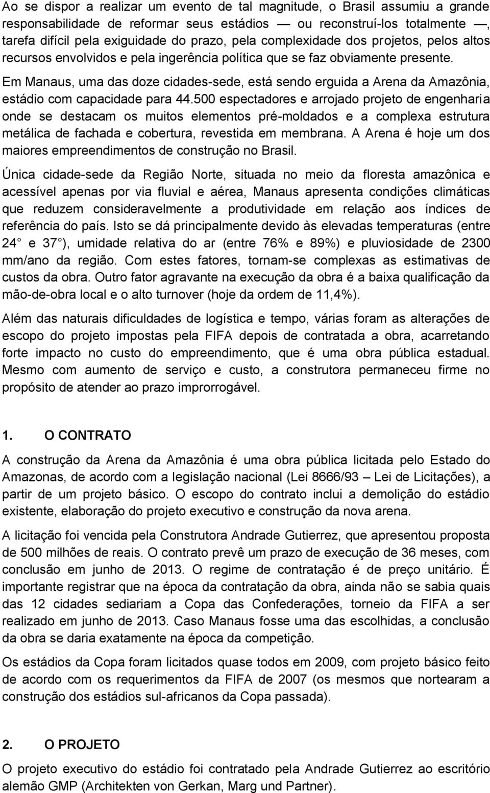 Em Manaus, uma das doze cidades-sede, está sendo erguida a Arena da Amazônia, estádio com capacidade para 44.