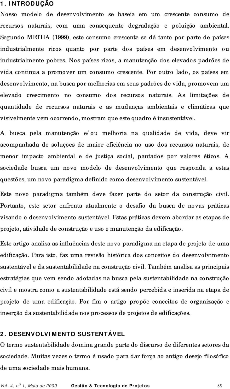 Nos países ricos, a manutenção dos elevados padrões de vida continua a promover um consumo crescente.