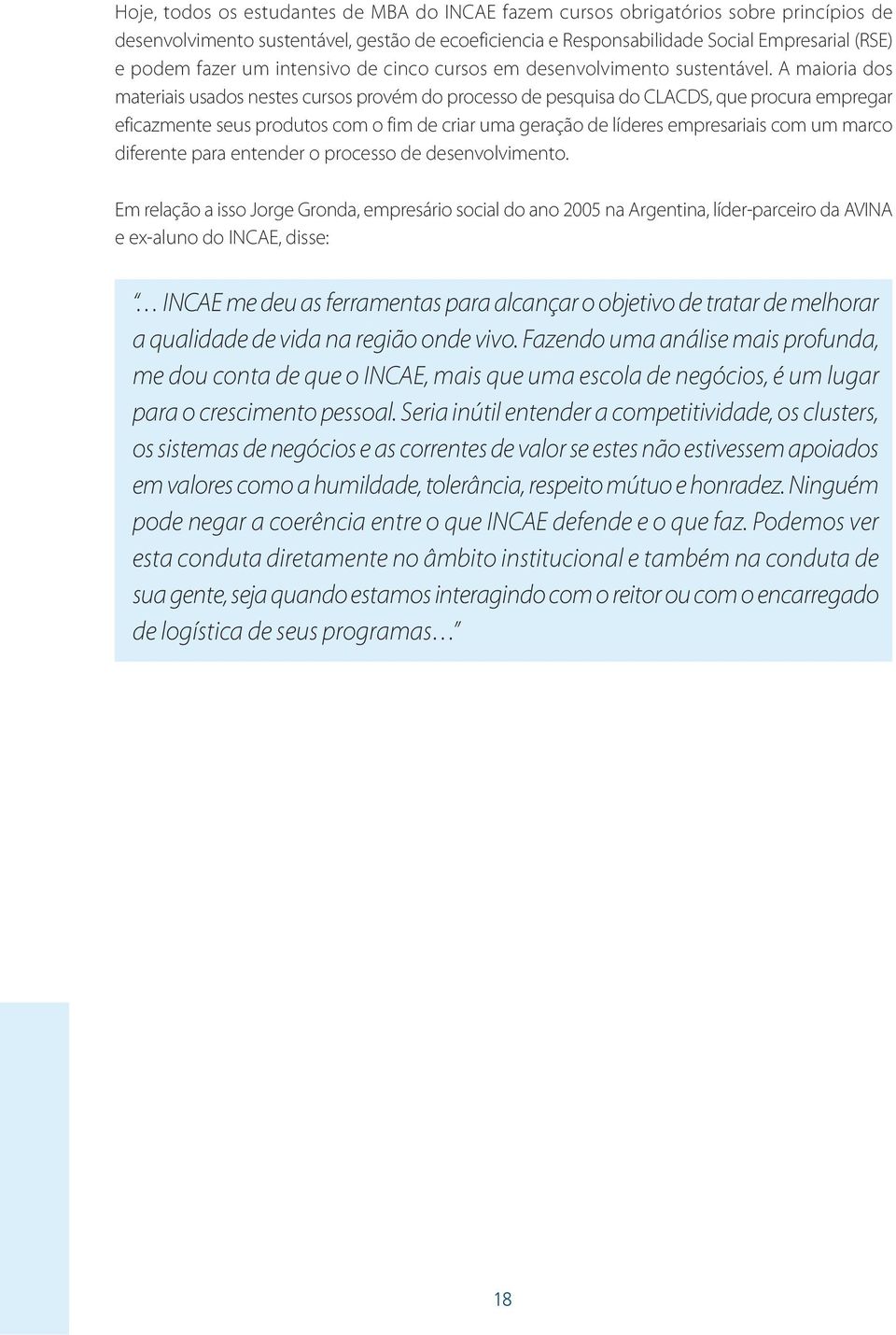 A maioria dos materiais usados nestes cursos provém do processo de pesquisa do CLACDS, que procura empregar eficazmente seus produtos com o fim de criar uma geração de líderes empresariais com um