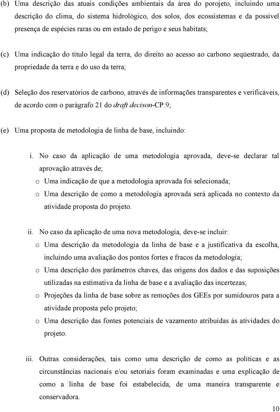 reservatórios de carbono, através de informações transparentes e verificáveis, de acordo com o parágrafo 21 do draft decison-cp.9; (e) Uma proposta de metodologia de linha de base, incluindo: i.