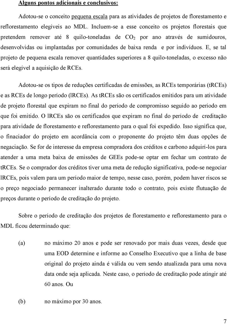 indivíduos. E, se tal projeto de pequena escala remover quantidades superiores a 8 quilo-toneladas, o excesso não será elegível a aquisição de RCEs.