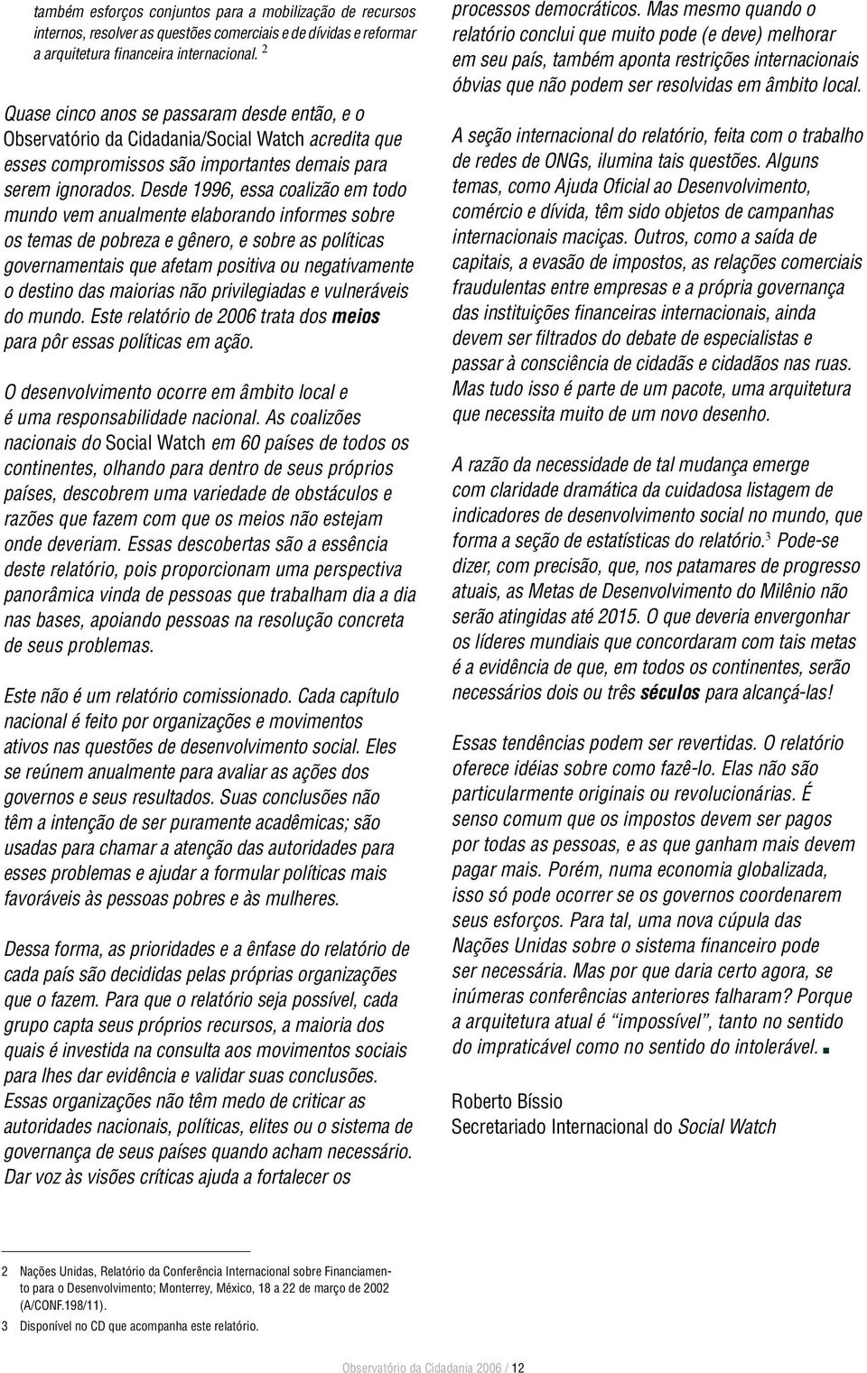 Desde 1996, essa coalizão em todo mundo vem anualmente elaborando informes sobre os temas de pobreza e gênero, e sobre as políticas governamentais que afetam positiva ou negativamente o destino das