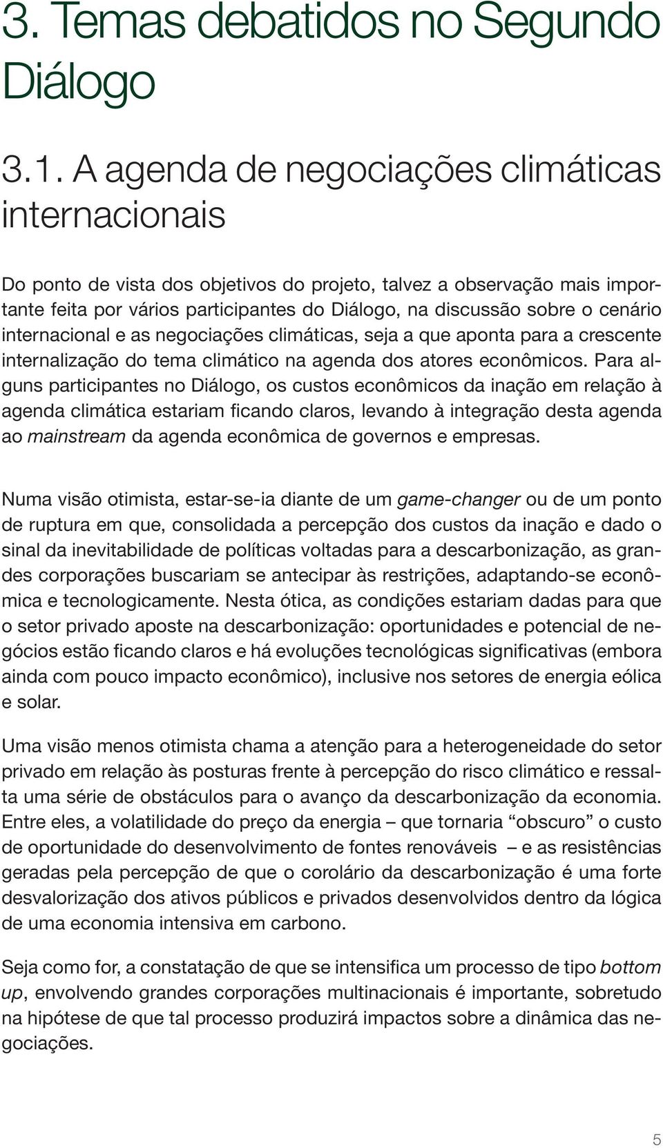 cenário internacional e as negociações climáticas, seja a que aponta para a crescente internalização do tema climático na agenda dos atores econômicos.