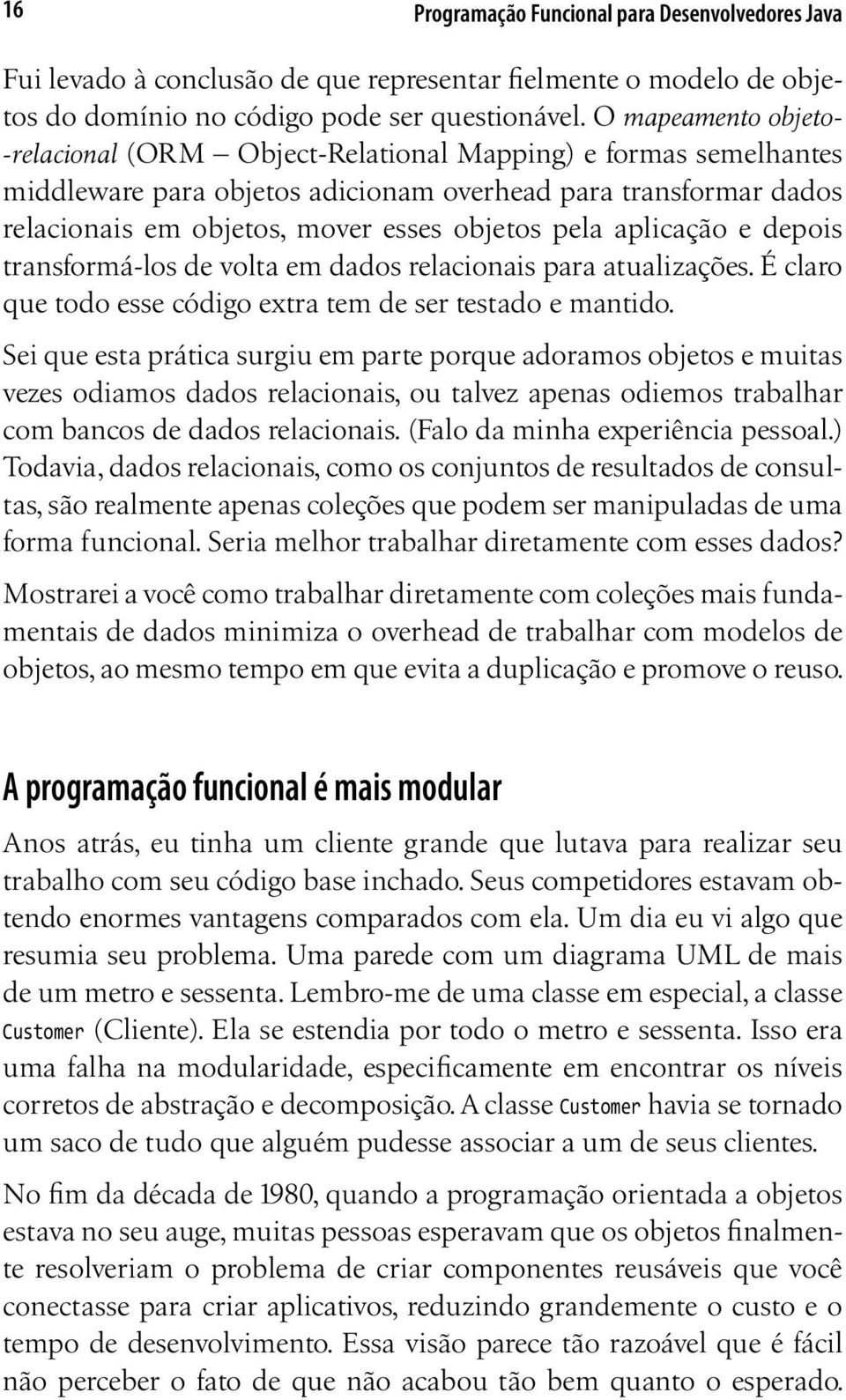 pela aplicação e depois transformá-los de volta em dados relacionais para atualizações. É claro que todo esse código extra tem de ser testado e mantido.