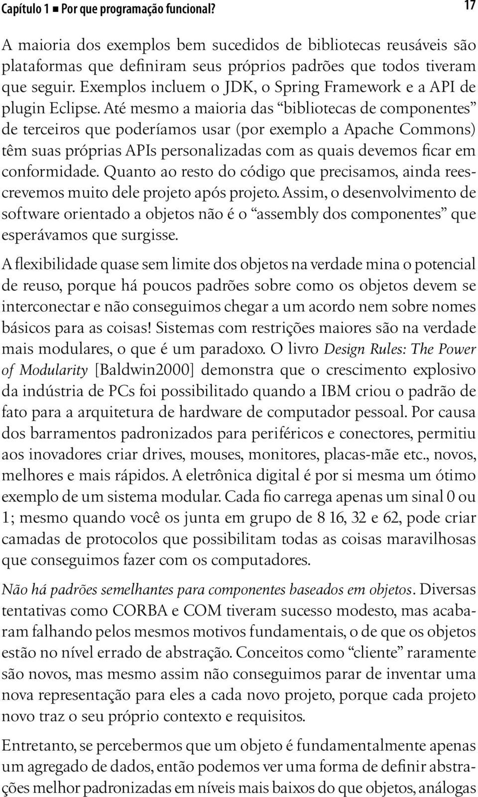 Até mesmo a maioria das bibliotecas de componentes de terceiros que poderíamos usar (por exemplo a Apache Commons) têm suas próprias APIs personalizadas com as quais devemos ficar em conformidade.