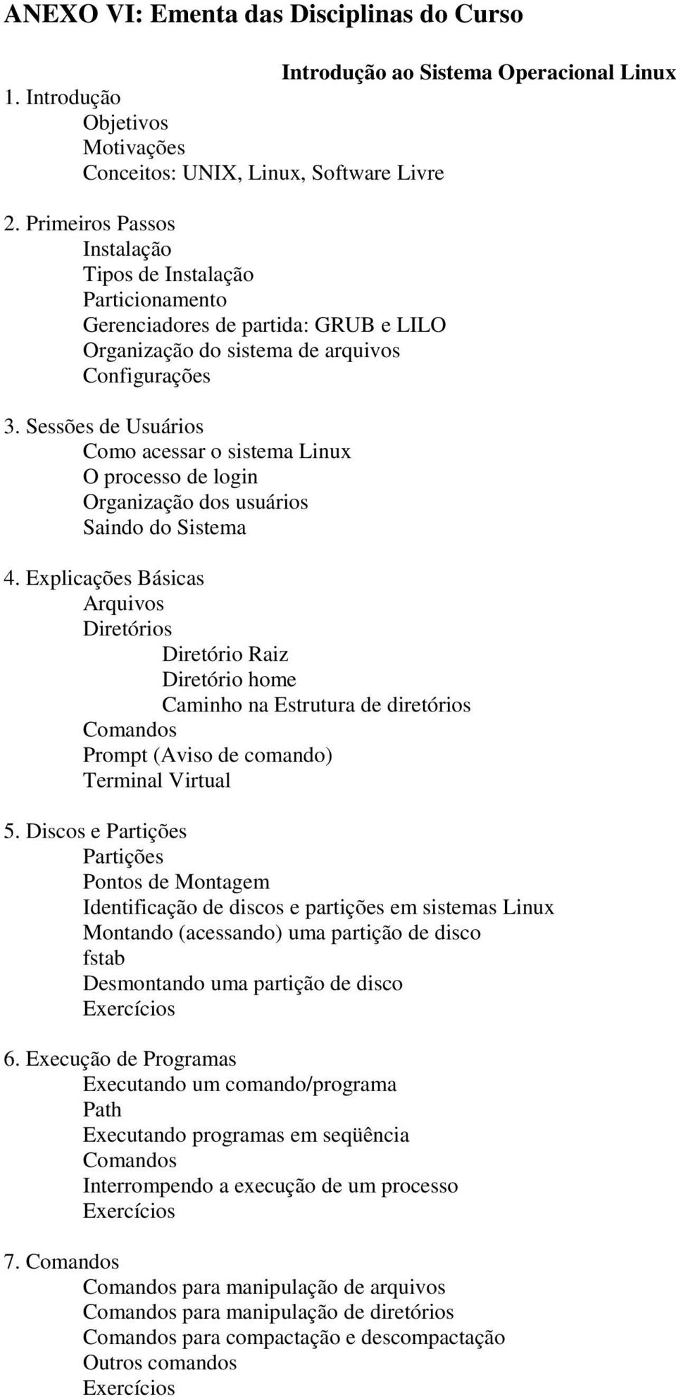 Sessões de Usuários Como acessar o sistema Linux O processo de login Organização dos usuários Saindo do Sistema 4.