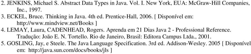 Aprenda em 21 Dias Java 2 - Professional Reference. Tradução: João E. N. Tortello. Rio de Janeiro, Brasil: Editora Campus Ltda., 2001.