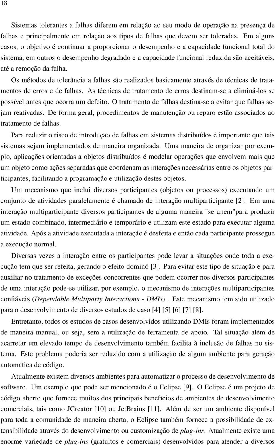 remoção da falha. Os métodos de tolerância a falhas são realizados basicamente através de técnicas de tratamentos de erros e de falhas.