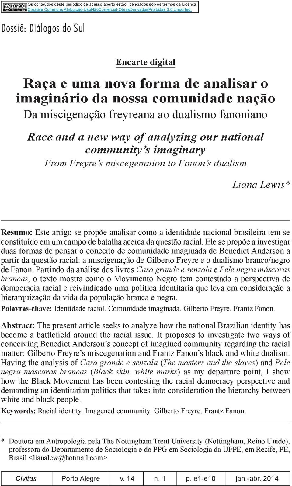 national community s imaginary From Freyre s miscegenation to Fanon s dualism Liana Lewis* Resumo: Este artigo se propõe analisar como a identidade nacional brasileira tem se constituído em um campo