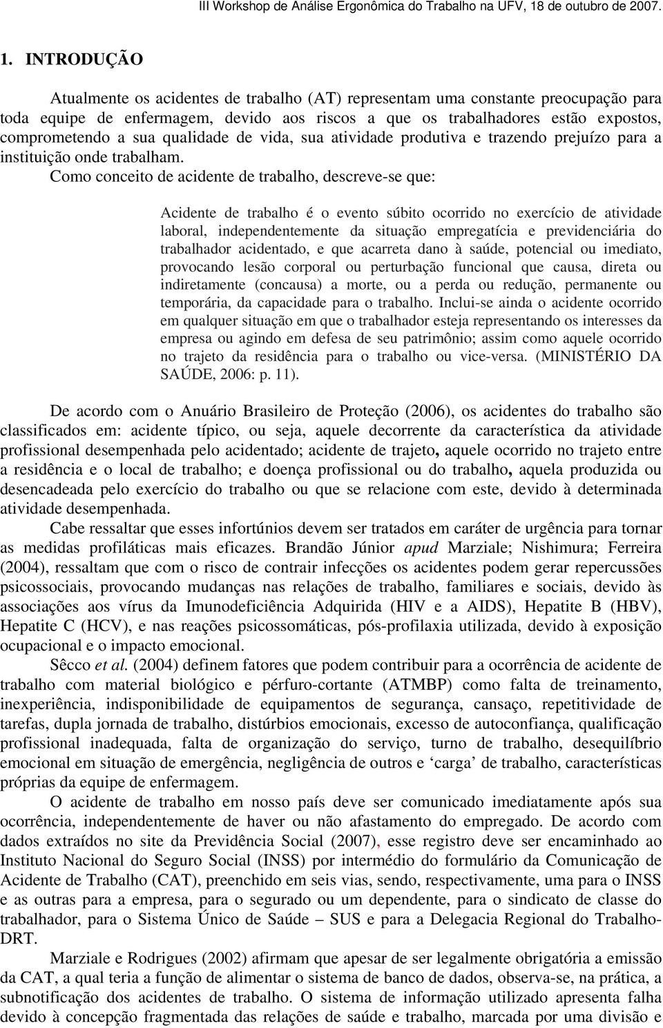 Como conceito de acidente de trabalho, descreve-se que: Acidente de trabalho é o evento súbito ocorrido no exercício de atividade laboral, independentemente da situação empregatícia e previdenciária