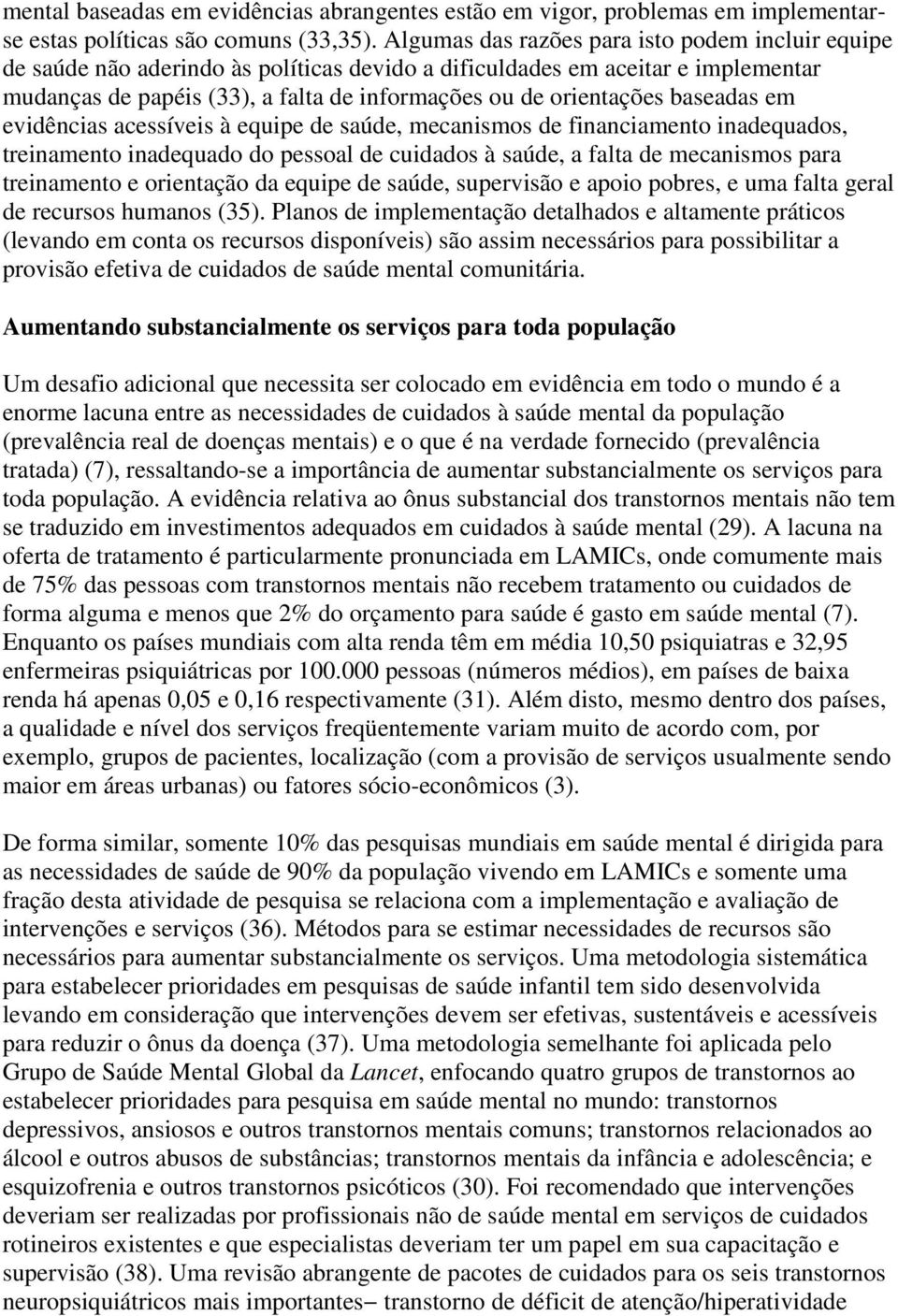 baseadas em evidências acessíveis à equipe de saúde, mecanismos de financiamento inadequados, treinamento inadequado do pessoal de cuidados à saúde, a falta de mecanismos para treinamento e