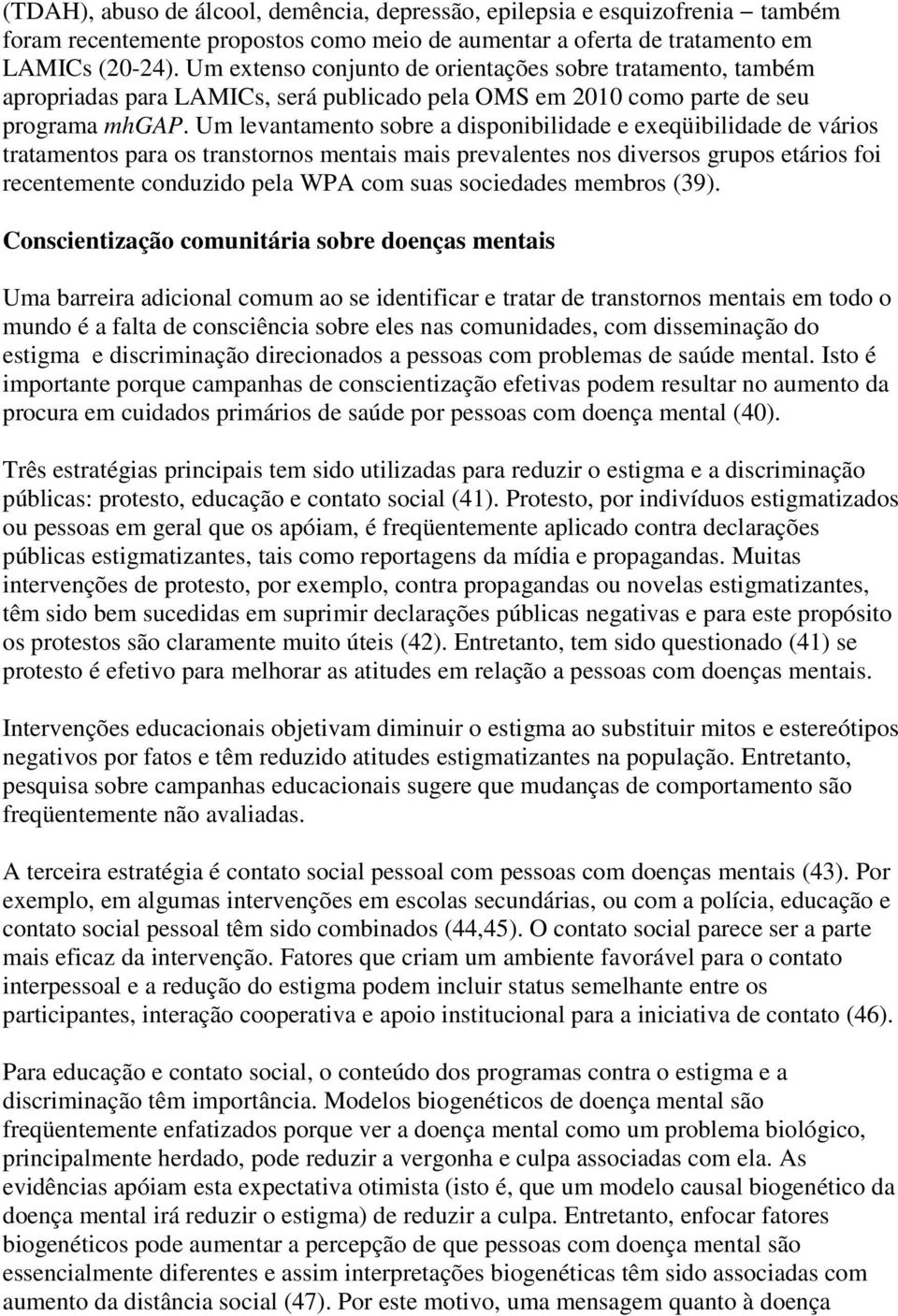 Um levantamento sobre a disponibilidade e exeqüibilidade de vários tratamentos para os transtornos mentais mais prevalentes nos diversos grupos etários foi recentemente conduzido pela WPA com suas