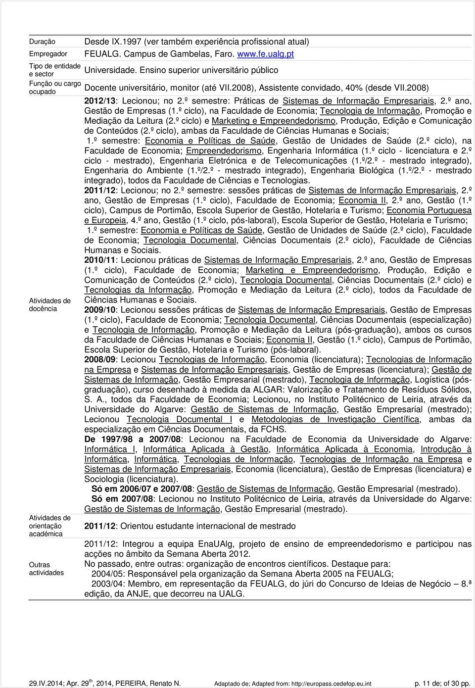 2008) 2012/13: Lecionou; no 2.º semestre: Práticas de Sistemas de Informação Empresariais, 2.º ano, Gestão de Empresas (1.