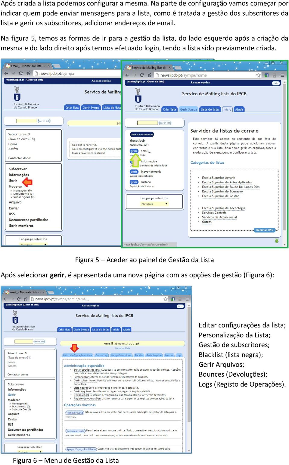 email. Na figura 5, temos as formas de ir para a gestão da lista, do lado esquerdo após a criação da mesma e do lado direito após termos efetuado login, tendo a lista sido previamente criada.