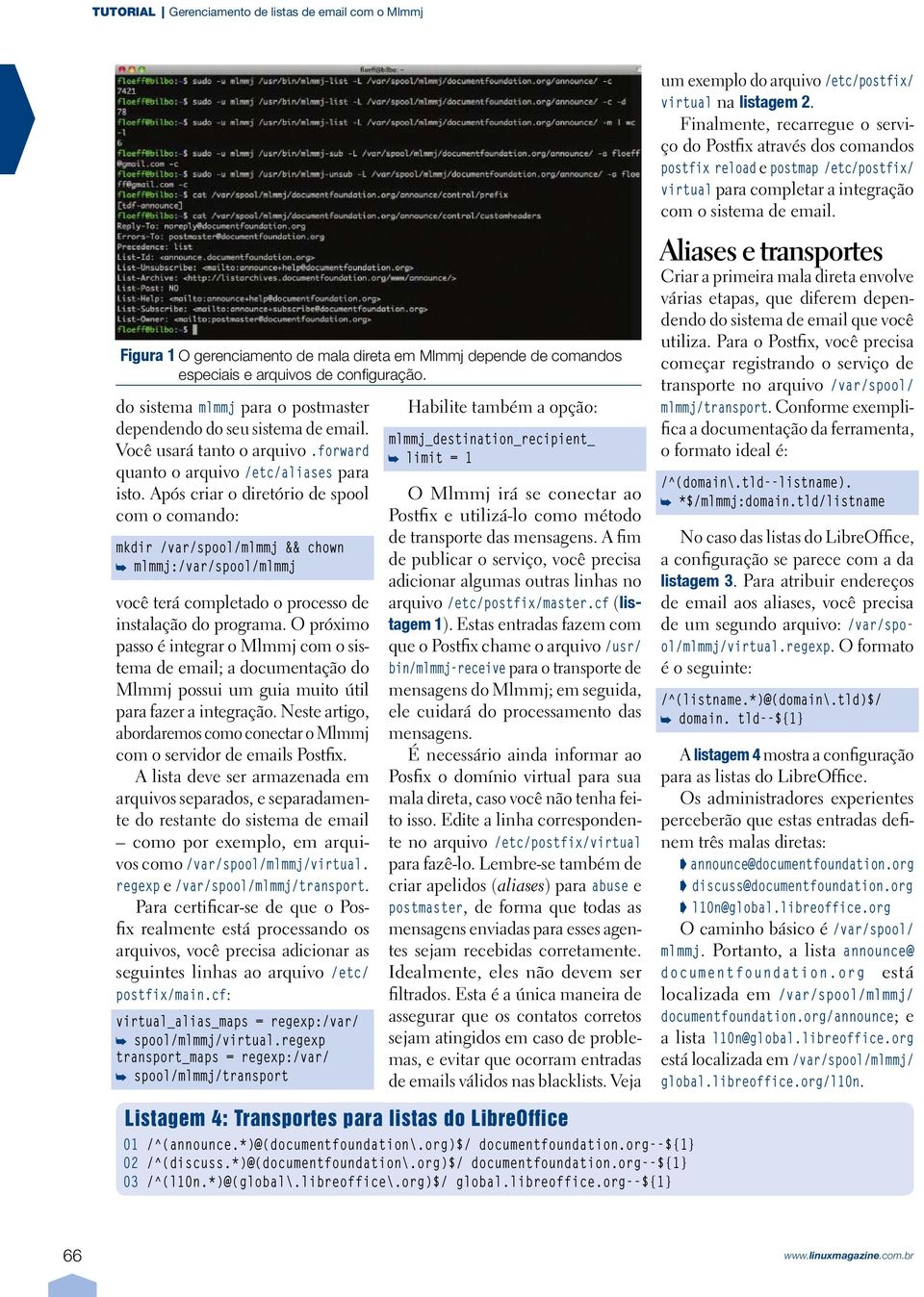 Após criar o diretório de spool com o comando: mkdir /var/spool/mlmmj && chown mlmmj:/var/spool/mlmmj você terá completado o processo de instalação do programa.