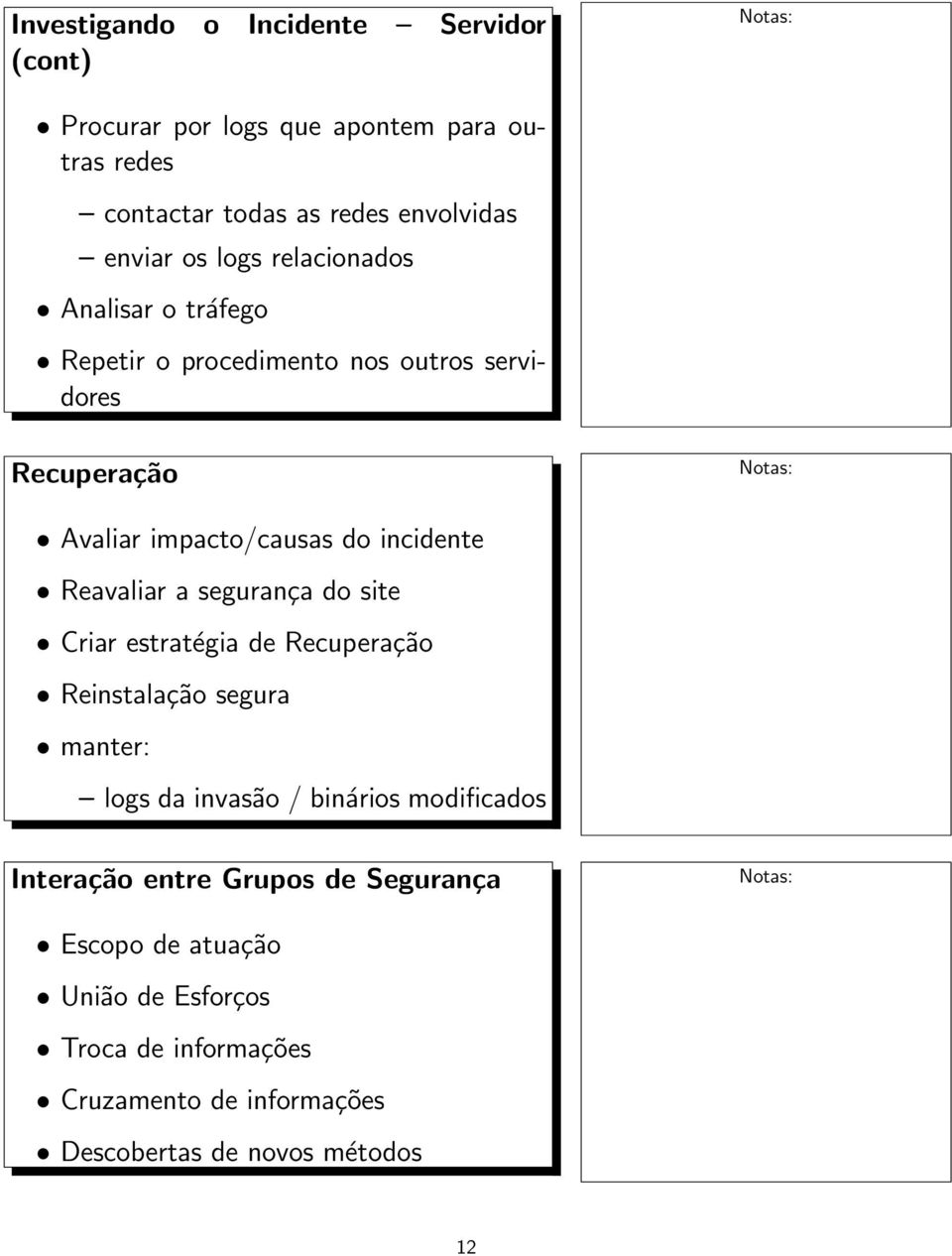 Reavaliar a segurança do site Criar estratégia de Recuperação Reinstalação segura manter: logs da invasão / binários modificados