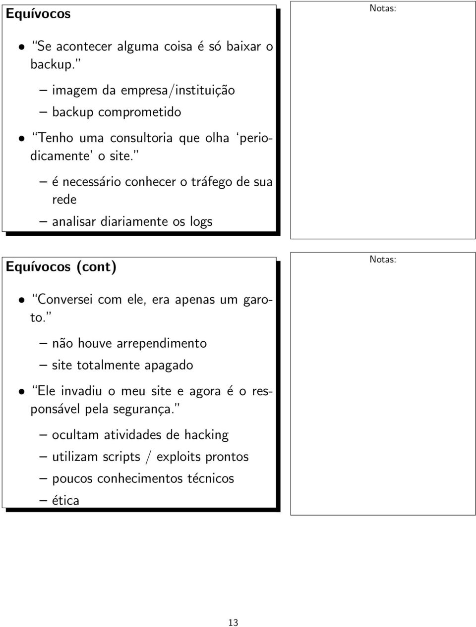 é necessário conhecer o tráfego de sua rede analisar diariamente os logs Equívocos (cont) Conversei com ele, era apenas um