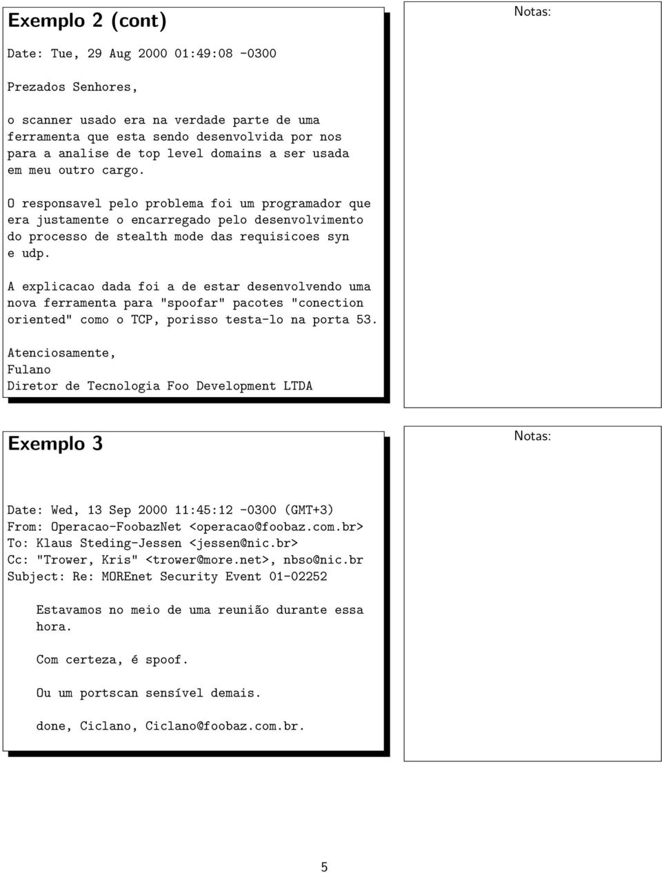 A explicacao dada foi a de estar desenvolvendo uma nova ferramenta para "spoofar" pacotes "conection oriented" como o TCP, porisso testa-lo na porta 53.