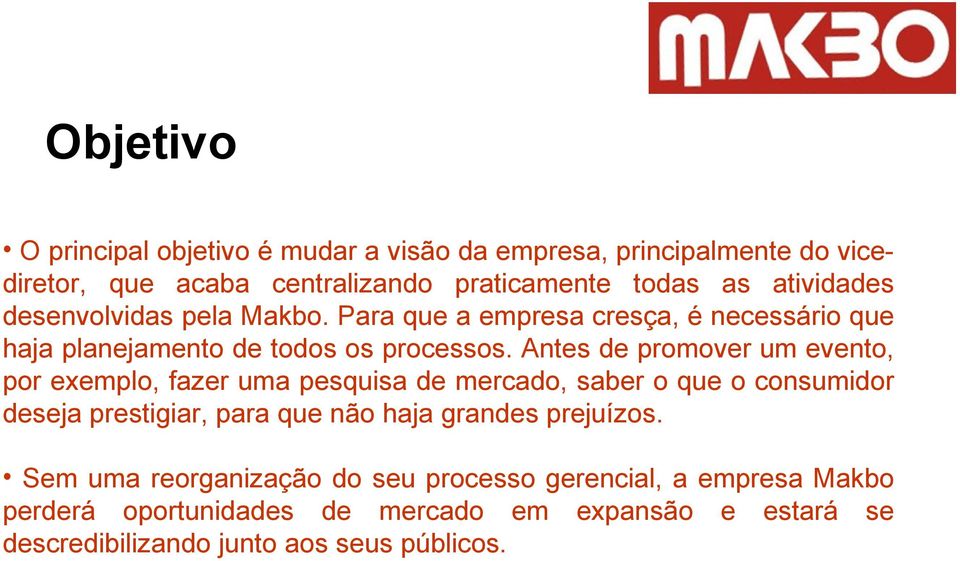 Antes de promover um evento, por exemplo, fazer uma pesquisa de mercado, saber o que o consumidor deseja prestigiar, para que não haja grandes