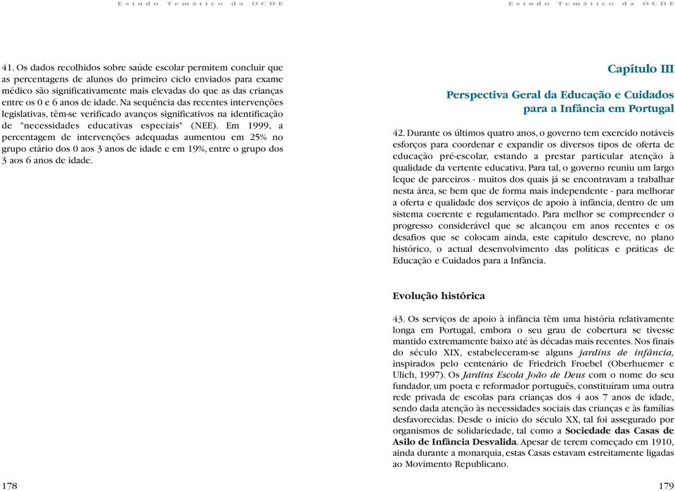 Em 1999, a percentagem de intervenções adequadas aumentou em 25% no grupo etário dos 0 aos 3 anos de idade e em 19%, entre o grupo dos 3 aos 6 anos de idade.