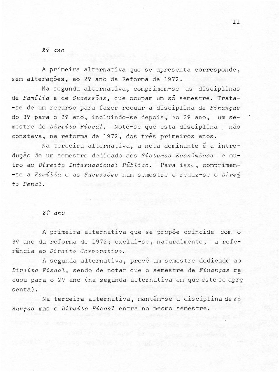 ano, inc1uindo-se depois, 1 0 3? ano, urn semestre de Direito Fiscal. Note-se que esta discip1ina nao constava, na r eforma de 19 72, dos tres primeiros anos.