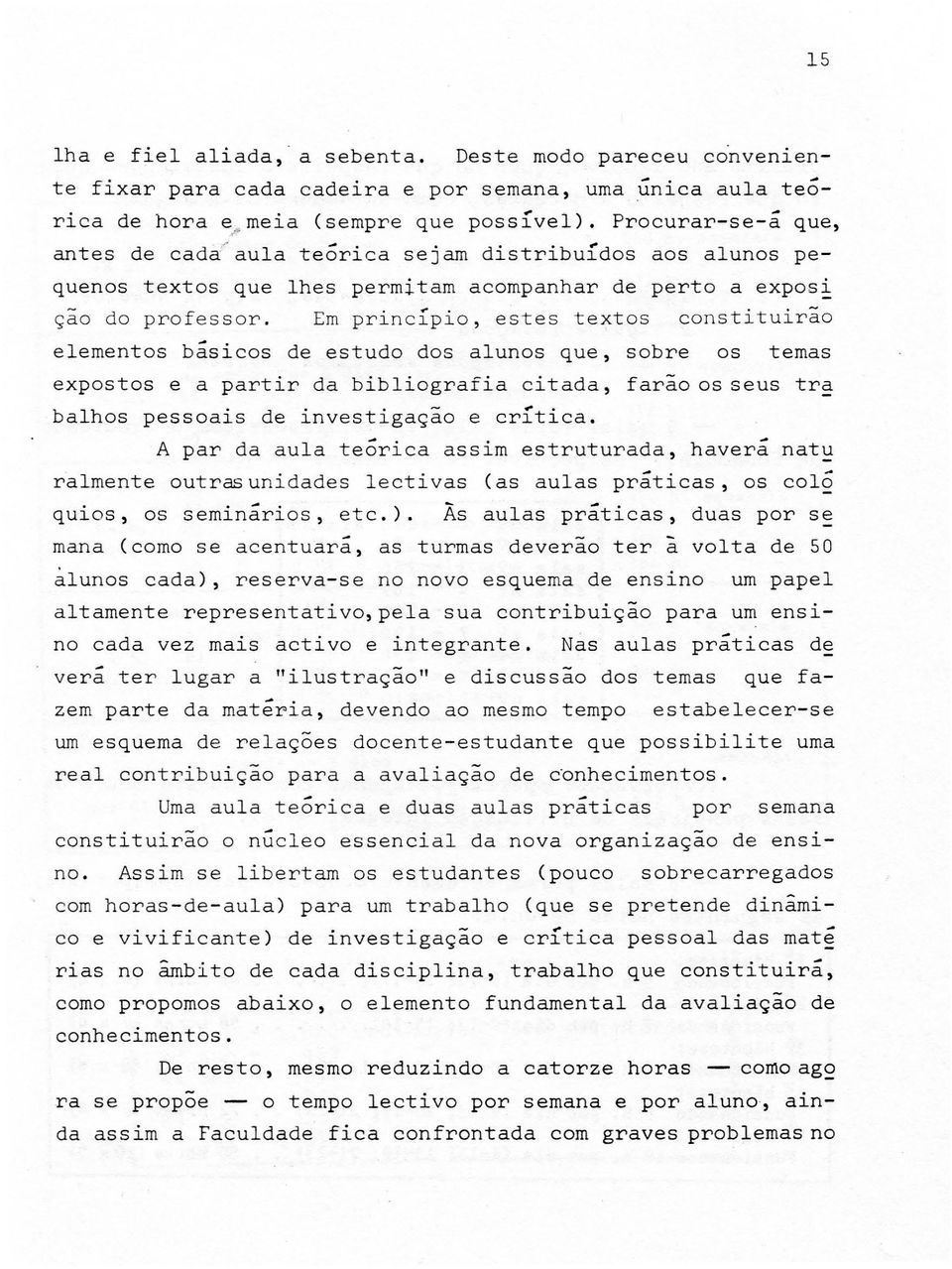 Em princ 1pio, est es t extos constituirao elementos basicos de estudo dos alunos que, sobre os temas expostos e a partir da bibliografia ci tada, farao os seus tra balhos pessoais de investigagao e