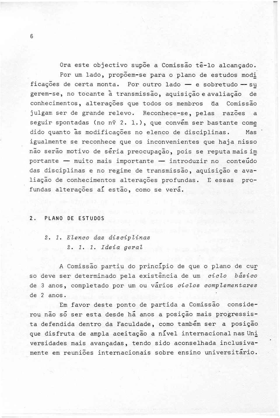 e-se, pelas razoes a seguir spontadas (no n9 2. 1.), que convem ser bastante come dido quanto as modifica~oes no elenco de disciplinas.