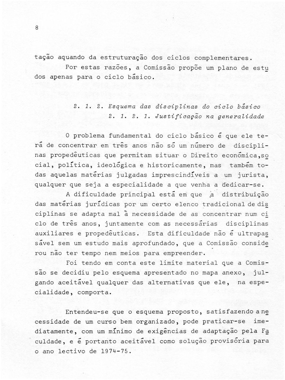 2. 1. Justifica~ao na generalidade 0 problema fundamental do ciclo basico e que e le tera de concentrar em tres anos nao so urn numero de disciplinas propedeuticas que permitam situar o Direito