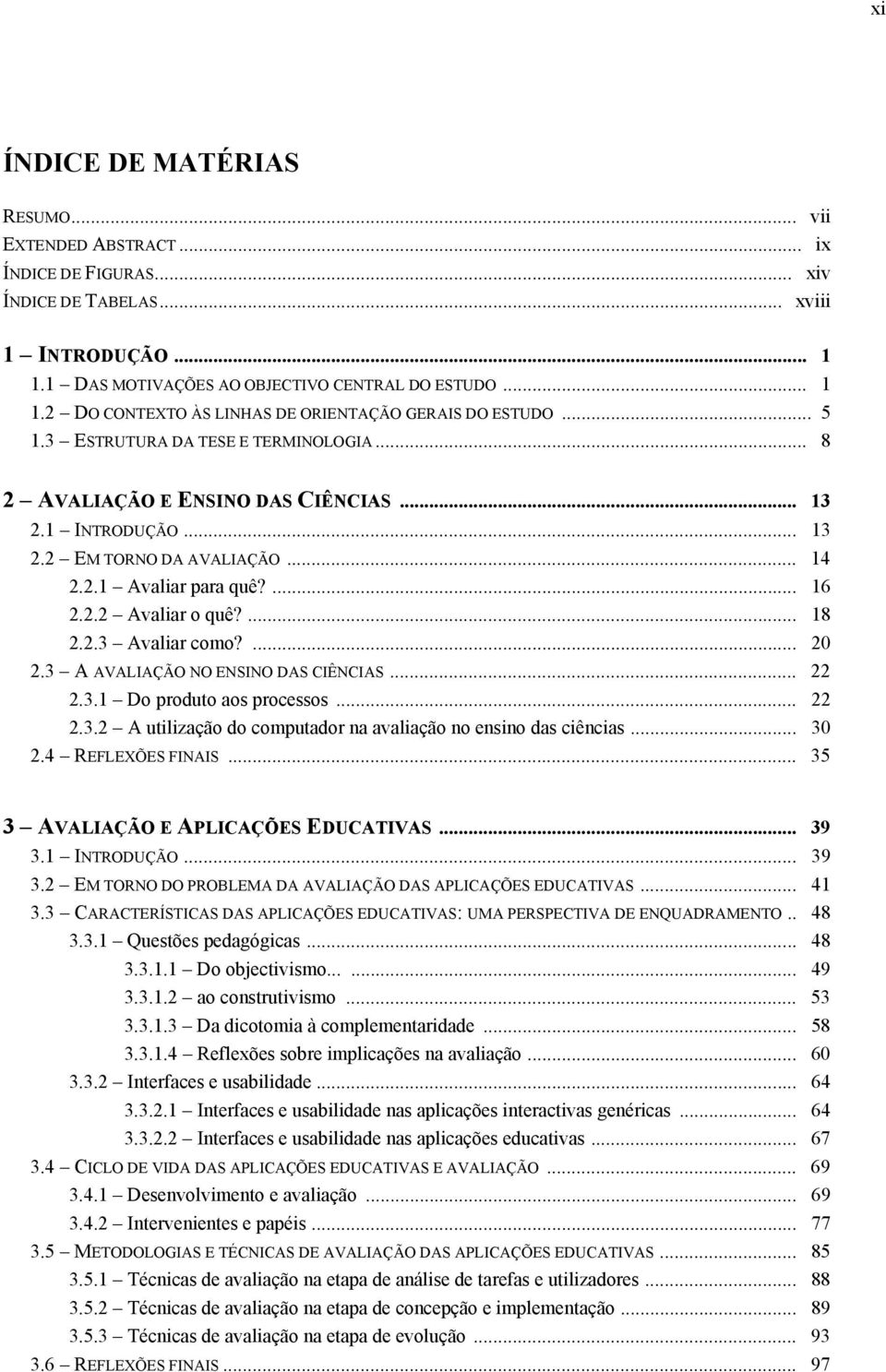 2.3 Avaliar como?... 2 2.3 A AVALIAÇÃO NO ENSINO DAS CIÊNCIAS... 22 2.3.1 Do produto aos processos... 22 2.3.2 A utilização do computador na avaliação no ensino das ciências... 3 2.4 REFLEXÕES FINAIS.