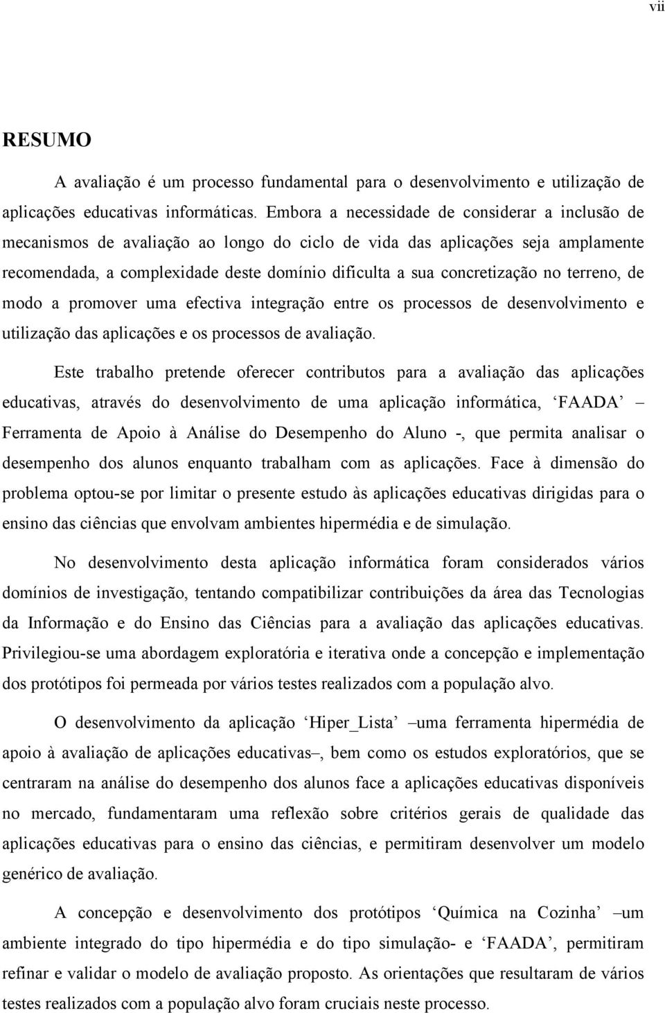 concretização no terreno, de modo a promover uma efectiva integração entre os processos de desenvolvimento e utilização das aplicações e os processos de avaliação.