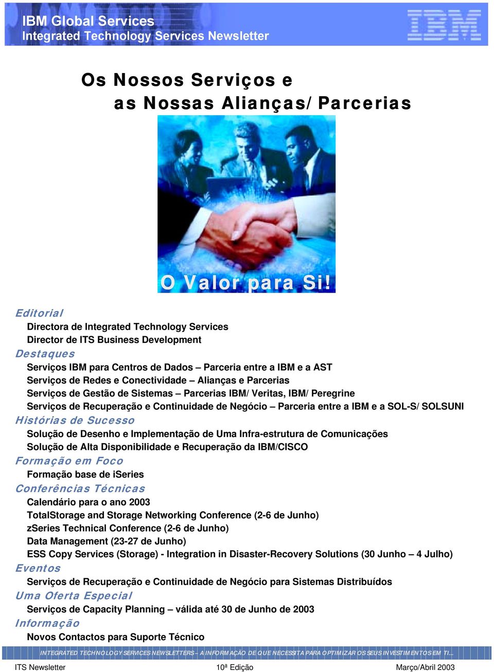 Alianças e Parcerias Serviços de Gestão de Sistemas Parcerias IBM/ Veritas, IBM/ Peregrine Serviços de Recuperação e Continuidade de Negócio Parceria entre a IBM e a SOL-S/ SOLSUNI Histórias de