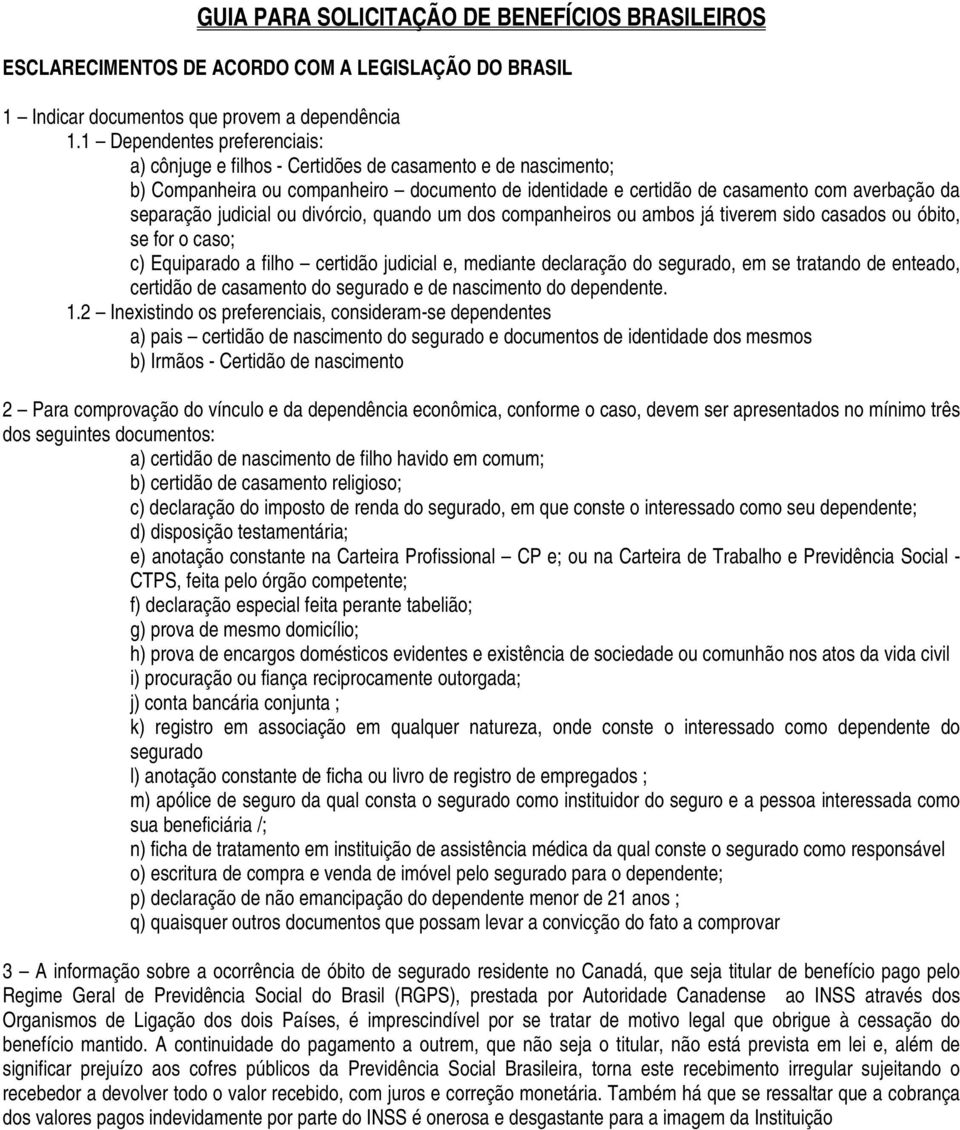 judicial ou divórcio, quando um dos companheiros ou ambos já tiverem sido casados ou óbito, se for o caso; c) Equiparado a filho certidão judicial e, mediante declaração do segurado, em se tratando