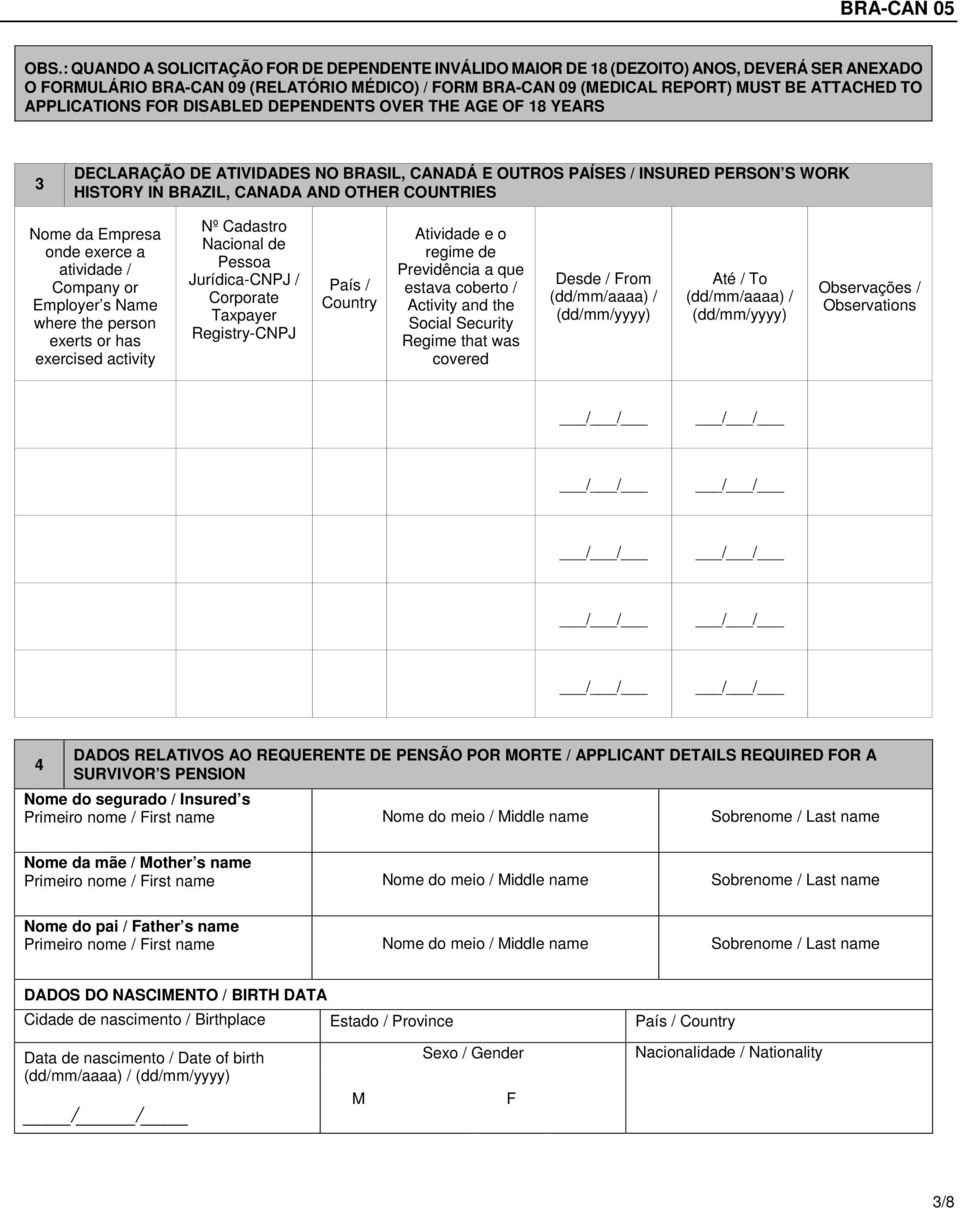 APPLICATIONS FOR DISABLED DEPENDENTS OVER THE AGE OF 18 YEARS 3 DECLARAÇÃO DE ATIVIDADES NO BRASIL, CANADÁ E OUTROS PAÍSES / INSURED PERSON S WORK HISTORY IN BRAZIL, CANADA AND OTHER COUNTRIES Nome