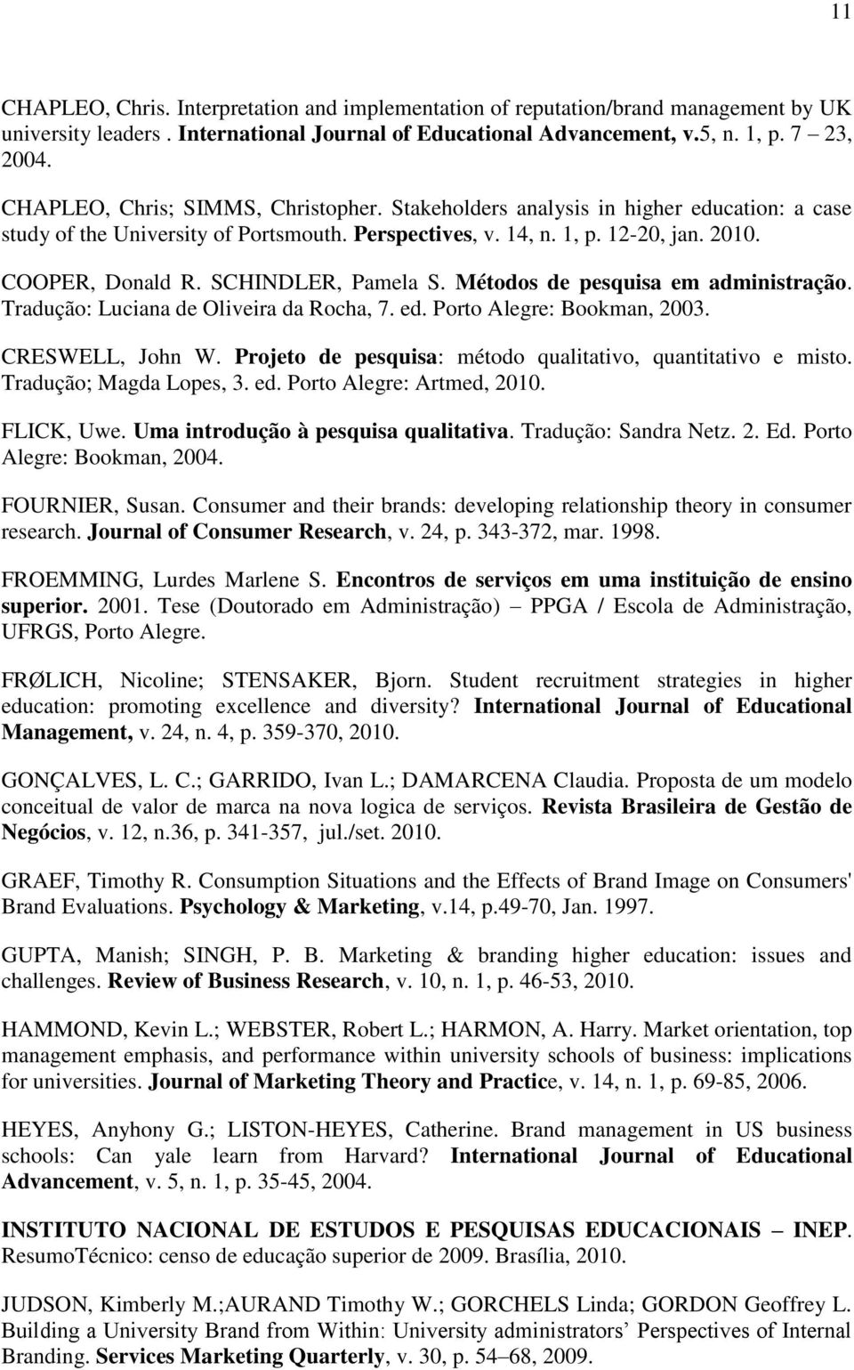 SCHINDLER, Pamela S. Métodos de pesquisa em administração. Tradução: Luciana de Oliveira da Rocha, 7. ed. Porto Alegre: Bookman, 2003. CRESWELL, John W.