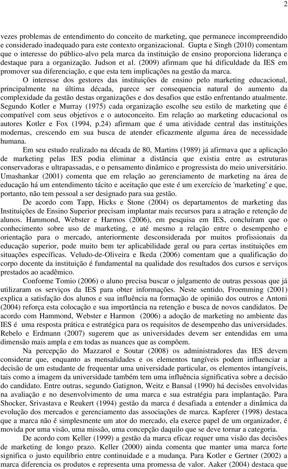 (2009) afirmam que há dificuldade da IES em promover sua diferenciação, e que esta tem implicações na gestão da marca.