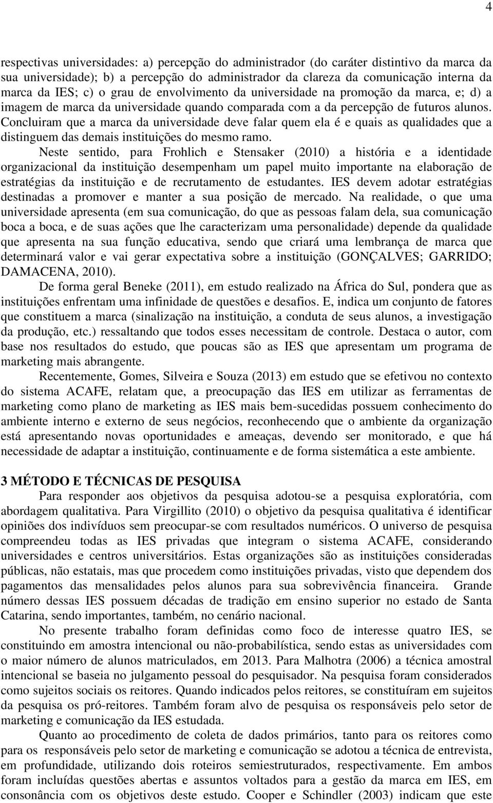 Concluiram que a marca da universidade deve falar quem ela é e quais as qualidades que a distinguem das demais instituições do mesmo ramo.