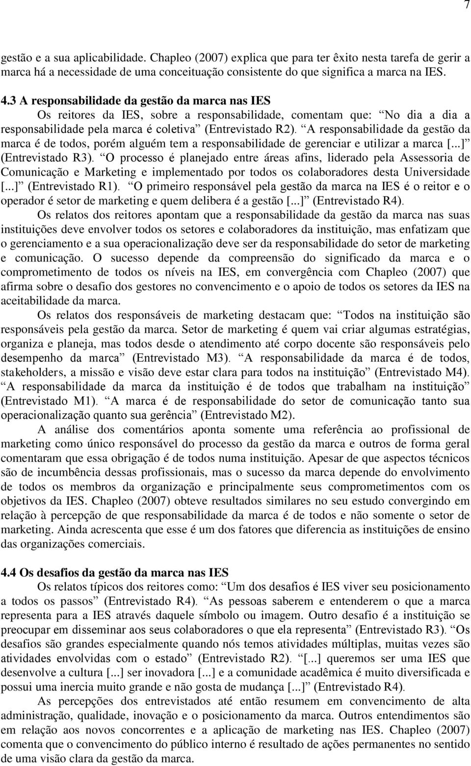 A responsabilidade da gestão da marca é de todos, porém alguém tem a responsabilidade de gerenciar e utilizar a marca [...] (Entrevistado R3).